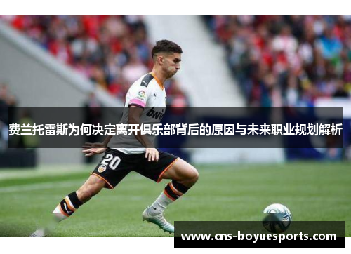 费兰托雷斯为何决定离开俱乐部背后的原因与未来职业规划解析