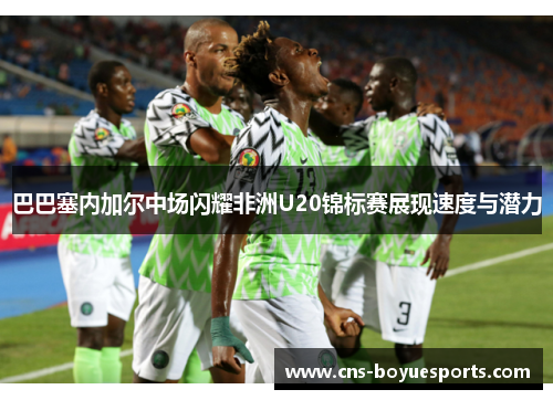 巴巴塞内加尔中场闪耀非洲U20锦标赛展现速度与潜力