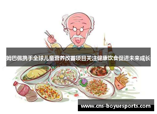 姆巴佩携手全球儿童营养改善项目关注健康饮食促进未来成长
