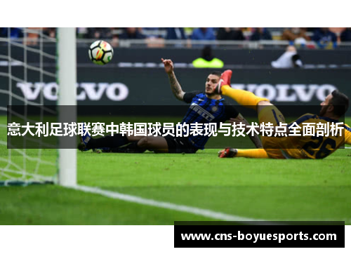 意大利足球联赛中韩国球员的表现与技术特点全面剖析