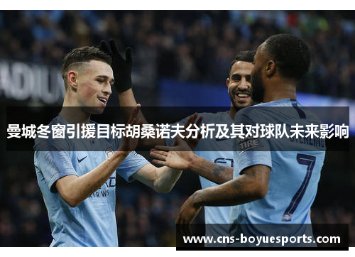 曼城冬窗引援目标胡桑诺夫分析及其对球队未来影响 曼城冬窗引援目标胡桑诺夫分析及其对球队未来影响
