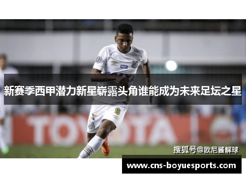 新赛季西甲潜力新星崭露头角谁能成为未来足坛之星 新赛季西甲潜力新星崭露头角谁能成为未来足坛之星