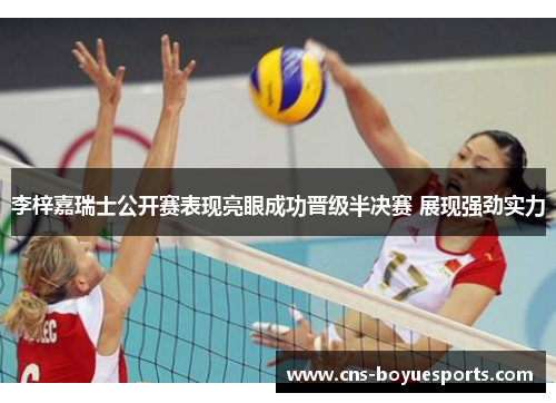 李梓嘉瑞士公开赛表现亮眼成功晋级半决赛 展现强劲实力