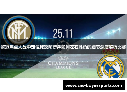欧冠焦点大战中定位球攻防博弈如何左右胜负的细节深度解析比赛