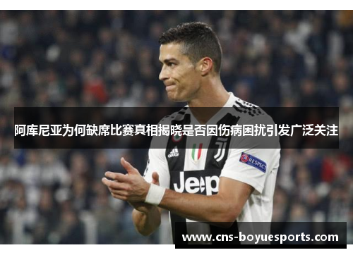 阿库尼亚为何缺席比赛真相揭晓是否因伤病困扰引发广泛关注 阿库尼亚为何缺席比赛真相揭晓是否因伤病困扰引发广泛关注